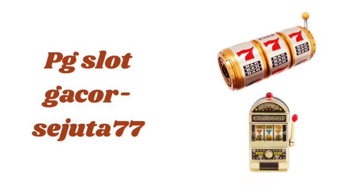 pg slot gacor-sejuta77